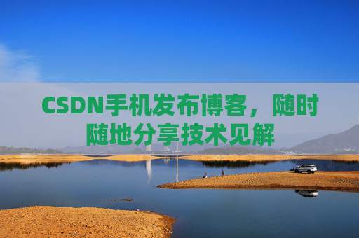 CSDN手机发布博客，随时随地分享技术见解