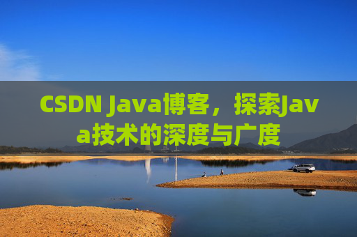 CSDN Java博客，探索Java技术的深度与广度