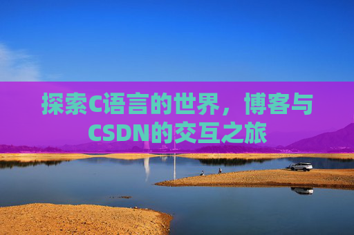 探索C语言的世界，博客与CSDN的交互之旅