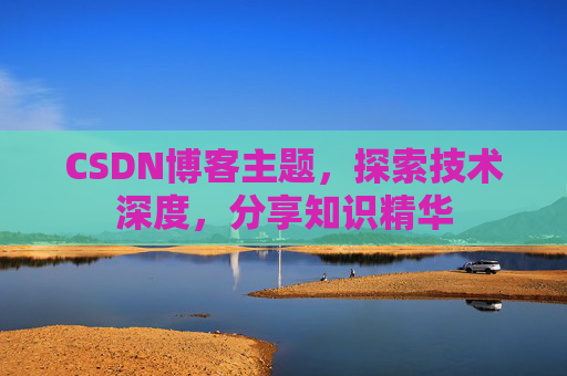 CSDN博客主题，探索技术深度，分享知识精华